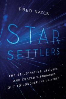 Star Settlers : The Billionaires, Geniuses, and Crazed Visionaries Out to Conquer the Universe