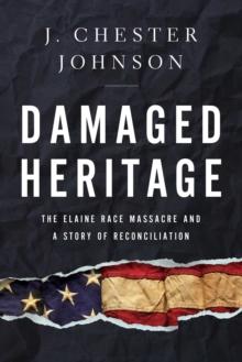 Damaged Heritage : The Elaine Race Massacre and A Story of Reconciliation