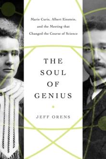 The Soul of Genius : Marie Curie, Albert Einstein, and the Meeting that Changed the Course of Science