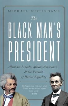 The Black Man's President : Abraham Lincoln, African Americans, and the Pursuit of Racial Equality