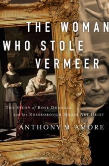 The Woman Who Stole Vermeer : The True Story of Rose Dugdale and the Russborough House Art Heist