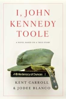 I, John Kennedy Toole : A Novel