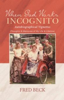 When God Works Incognito : Thoughts & Memories of My Life & Lifetime