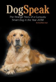 DogSpeak : The Strange Story of a Curiously Smart Dog in the Year 2038