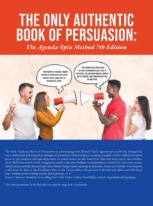 The Only Authentic Book of Persuasion : The Agenda-Spin Method 7th Edition