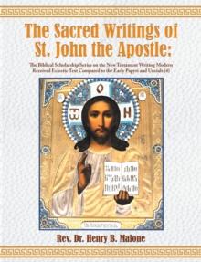 The Sacred Writings of St. John the Apostle : The Biblical Scholarship Series on the New Testament Writing Modern Received Eclectic Text Compared to the Early Papyri and Uncials (4) 2nd. Edition