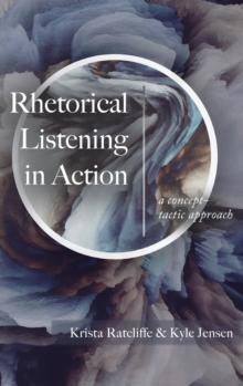 Rhetorical Listening in Action : A Concept-Tactic Approach