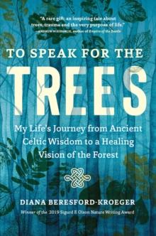 To Speak for the Trees : My Life's Journey from Ancient Celtic Wisdom to a Healing Vision of the Forest