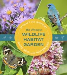 The Ultimate Wildlife Habitat Garden : Attract and Support Birds, Bees, and Butterflies