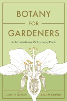 Botany for Gardeners, Fourth Edition : An Introduction to the Science of Plants