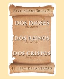 El libro de la verdad : Dos Dioses, Dos Reinos, Dos Cristos - Revelacion Siglo 21