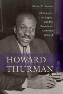 Howard Thurman : Philosophy, Civil Rights, and the Search for Common Ground