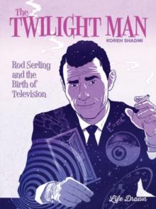 The Twilight Man : Rod Serling and the Birth of Television