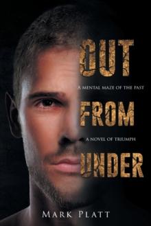 Out from Under : A Mental Maze of the Past... a Novel of Triumph