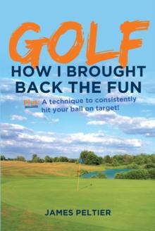 Golf: How I Brought Back the Fun : Plus: A technique to consistently hit your ball on target!