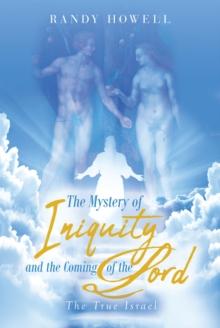 The Mystery of Iniquity and the Coming of the Lord : The True Israel