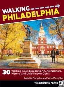 Walking Philadelphia : 30 Walking Tours Exploring Art, Architecture, History, and Little-Known Gems