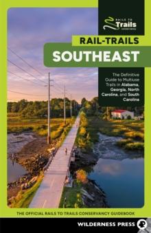 Rail-Trails Southeast : The Definitive Guide to Multiuse Trails in Alabama, Georgia, North Carolina, and South Carolina