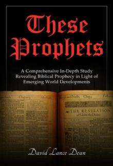 These Prophets : A Comprehensive Study in Biblical Prophecy Interfaced with International Developments