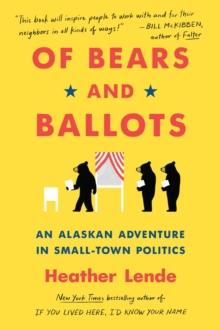 Of Bears and Ballots : An Alaskan Adventure in Small-Town Politics