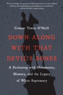 Down Along with That Devil's Bones : A Reckoning with Monuments, Memory, and the Legacy of White Supremacy