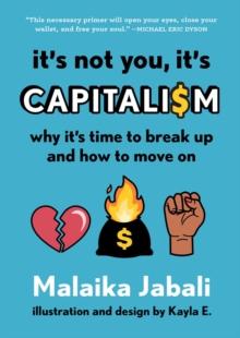 It's Not You, It's Capitalism : Why It's Time to Break Up and How to Move On