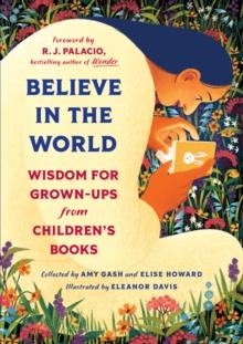 Believe In the World : Wisdom for Grown-Ups from Children's Books