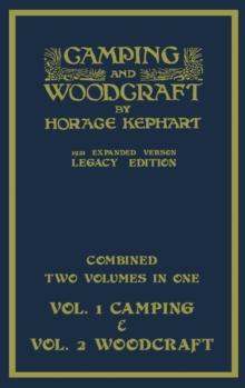 Camping And Woodcraft - Combined Two Volumes In One - The Expanded 1921 Version (Legacy Edition) : The Deluxe Two-Book Masterpiece On Outdoors Living And Wilderness Travel