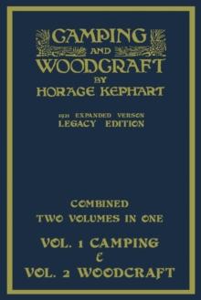 Camping And Woodcraft - Combined Two Volumes In One - The Expanded 1921 Version (Legacy Edition) : The Deluxe Two-Book Masterpiece On Outdoors Living And Wilderness Travel