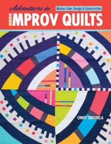 Adventures in Improv Quilts : Master Color, Design & Construction