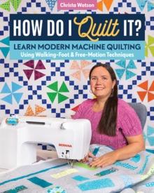 How Do I Quilt It? : Learn Modern Machine Quilting Using Walking-Foot & Free-Motion Techniques