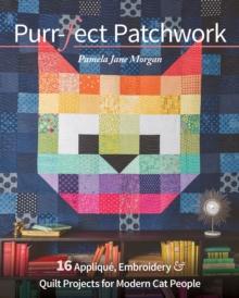 Purr-fect Patchwork : 16 Applique, Embroidery & Quilt Projects for Modern Cat People