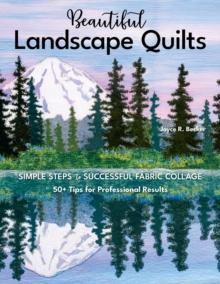 Beautiful Landscape Quilts : Simple Steps to Successful Fabric Collage; 50+ Tips for Professional Results