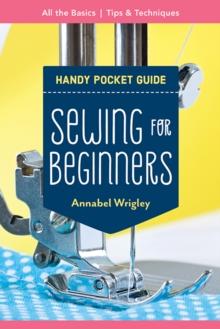 Handy Pocket Guide: Sewing for Beginners : All the Basics; Tips & Techniques