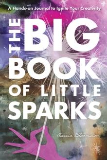 The Big Book of Little Sparks : A Hands-on Journal to Ignite Your Creativity