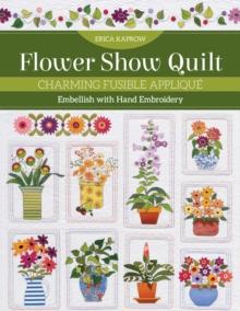 Flower Show Quilt : Charming Fusible Applique; Embellish with Hand Embroidery