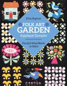 Folk Art Garden Applique Sampler : Fanciful Wool Blocks to Stitch