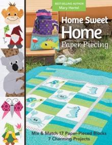 Home Sweet Home Paper Piecing : Mix & Match 17 Paper-Pieced Blocks; 7 Charming Projects