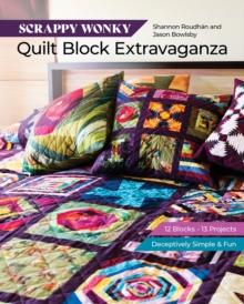 Scrappy Wonky Quilt Block Extravaganza : 12 Blocks, 13 Projects, Deceptively Simple & Fun