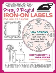 Pretty & Playful Iron-on Labels for Quilts & More : 100+ Designs to Customise & Embellish with Stitching, Colouring & Painting