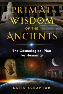 Primal Wisdom of the Ancients : The Cosmological Plan for Humanity