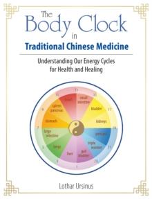 The Body Clock in Traditional Chinese Medicine : Understanding Our Energy Cycles for Health and Healing