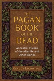 The Pagan Book of the Dead : Ancestral Visions of the Afterlife and Other Worlds