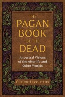 The Pagan Book of the Dead : Ancestral Visions of the Afterlife and Other Worlds