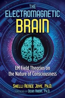 The Electromagnetic Brain : EM Field Theories on the Nature of Consciousness