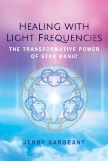 Healing with Light Frequencies : The Transformative Power of Star Magic