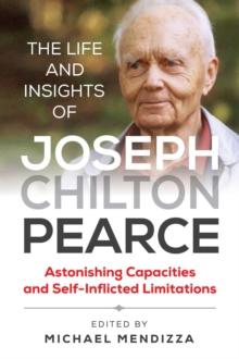 The Life and Insights of Joseph Chilton Pearce : Astonishing Capacities and Self-Inflicted Limitations