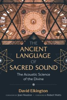 The Ancient Language of Sacred Sound : The Acoustic Science of the Divine