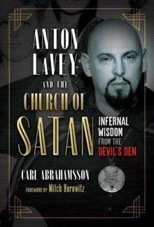 Anton LaVey and the Church of Satan : Infernal Wisdom from the Devil's Den