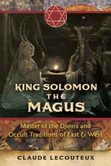 King Solomon the Magus : Master of the Djinns and Occult Traditions of East and West